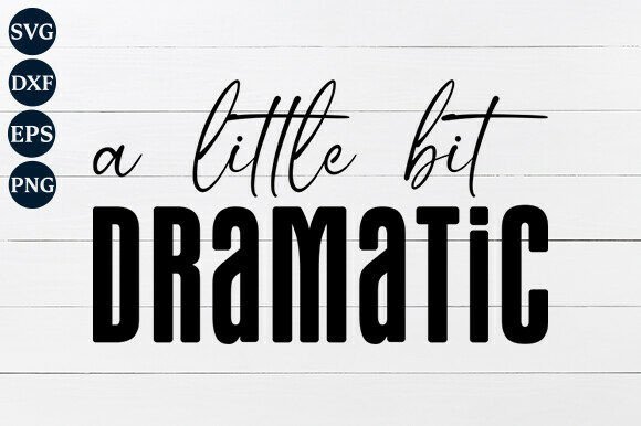 A Little Bit Dramatic SVG PNG for Graphics and Crafts