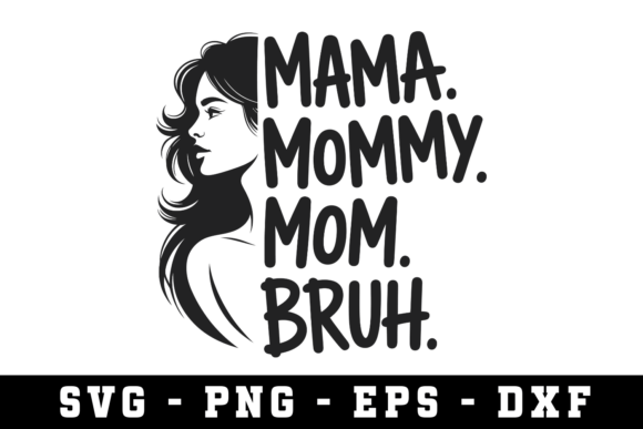 Mama. Mommy. Mom. Bruh. Svg: Graphics for Crafts